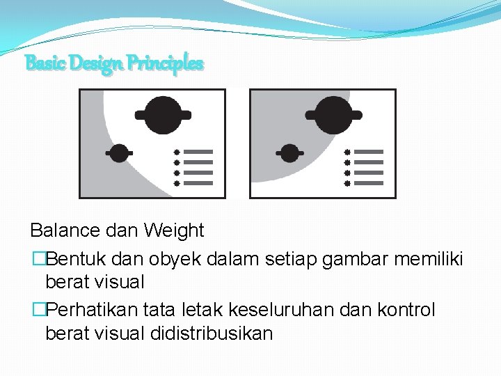 Basic Design Principles Balance dan Weight �Bentuk dan obyek dalam setiap gambar memiliki berat