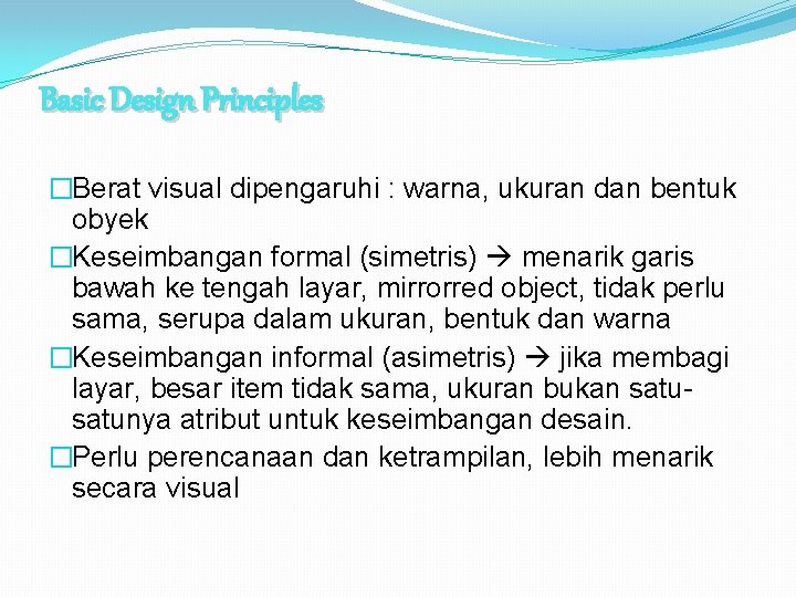 Basic Design Principles �Berat visual dipengaruhi : warna, ukuran dan bentuk obyek �Keseimbangan formal