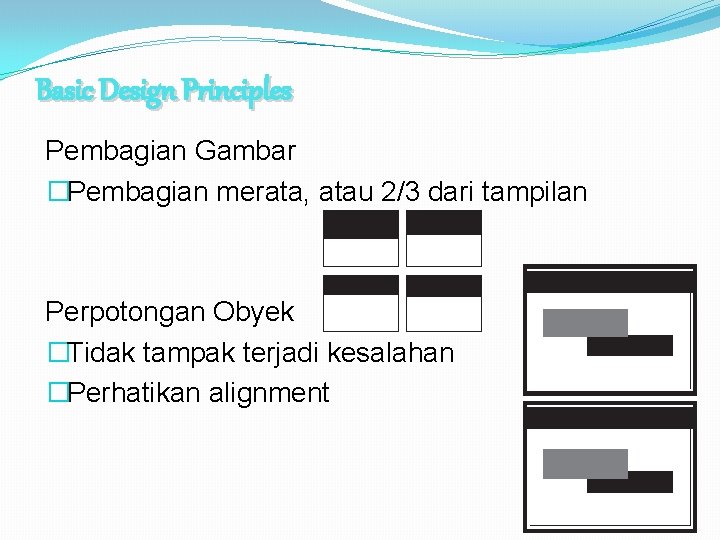 Basic Design Principles Pembagian Gambar �Pembagian merata, atau 2/3 dari tampilan Perpotongan Obyek �Tidak