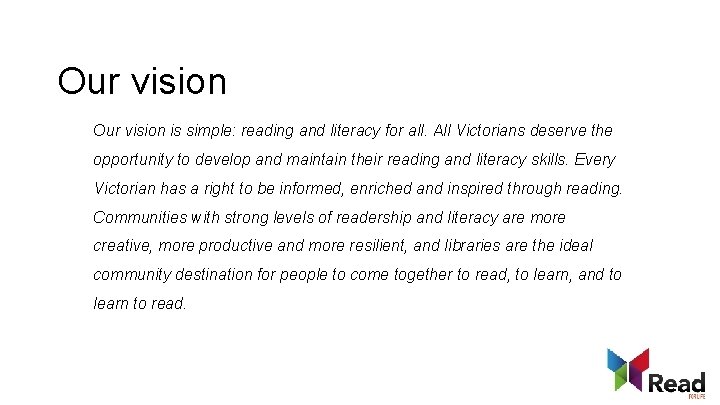 Our vision is simple: reading and literacy for all. All Victorians deserve the opportunity