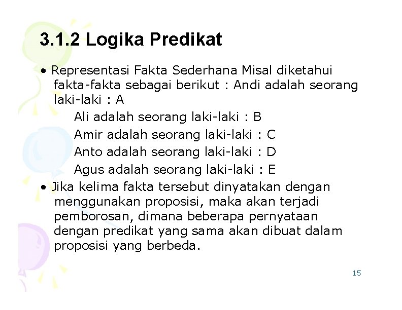 3. 1. 2 Logika Predikat • Representasi Fakta Sederhana Misal diketahui fakta-fakta sebagai berikut