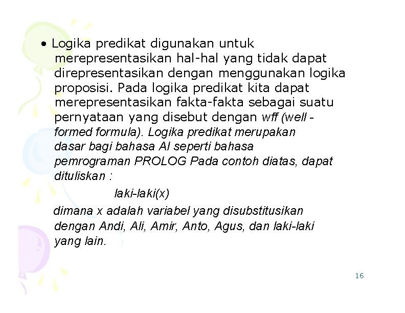  • Logika predikat digunakan untuk merepresentasikan hal-hal yang tidak dapat direpresentasikan dengan menggunakan