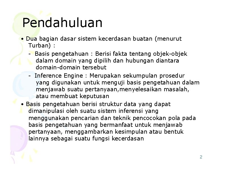 Pendahuluan • Dua bagian dasar sistem kecerdasan buatan (menurut Turban) : - Basis pengetahuan