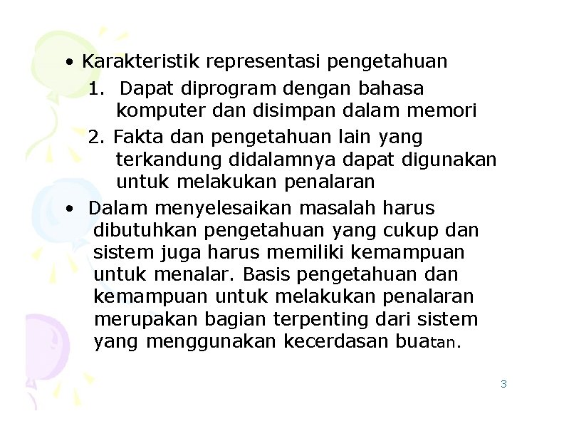  • Karakteristik representasi pengetahuan 1. Dapat diprogram dengan bahasa komputer dan disimpan dalam