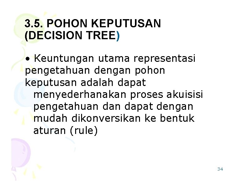 3. 5. POHON KEPUTUSAN (DECISION TREE) • Keuntungan utama representasi pengetahuan dengan pohon keputusan