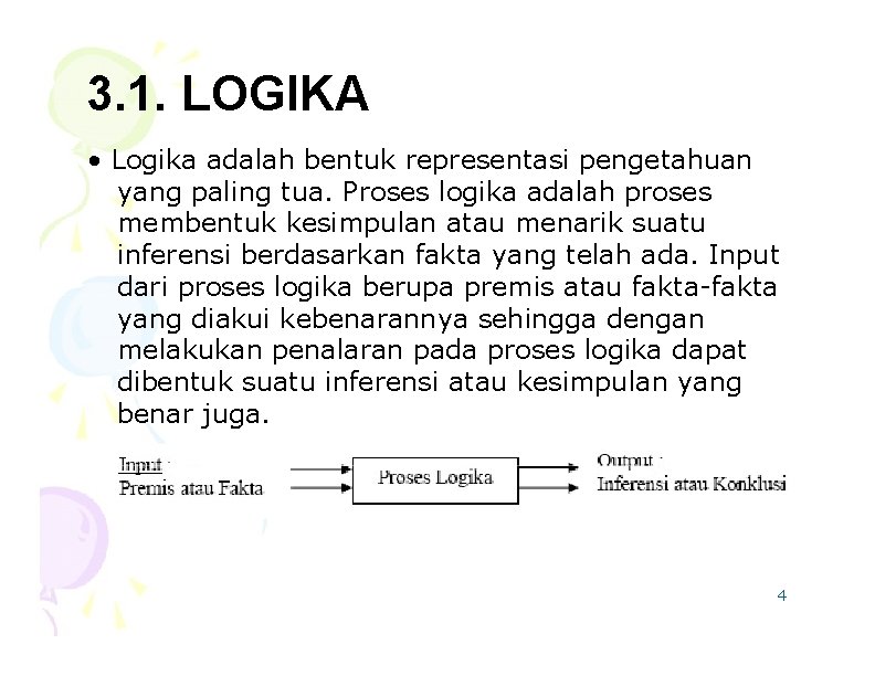 3. 1. LOGIKA • Logika adalah bentuk representasi pengetahuan yang paling tua. Proses logika