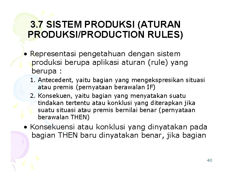 3. 7 SISTEM PRODUKSI (ATURAN PRODUKSI/PRODUCTION RULES) • Representasi pengetahuan dengan sistem produksi berupa