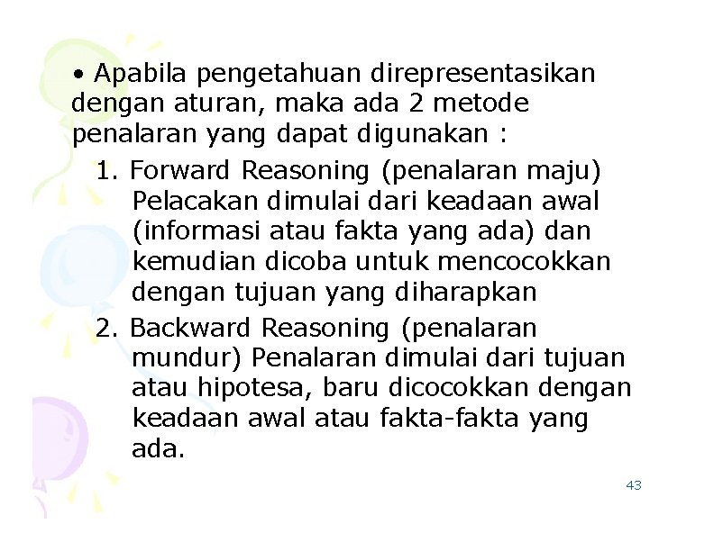  • Apabila pengetahuan direpresentasikan dengan aturan, maka ada 2 metode penalaran yang dapat