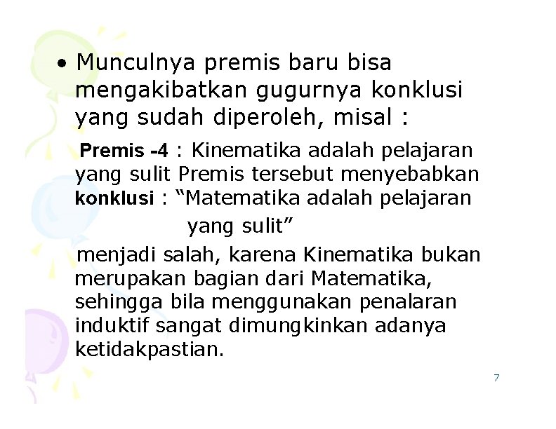  • Munculnya premis baru bisa mengakibatkan gugurnya konklusi yang sudah diperoleh, misal :