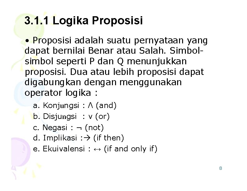 3. 1. 1 Logika Proposisi • Proposisi adalah suatu pernyataan yang dapat bernilai Benar