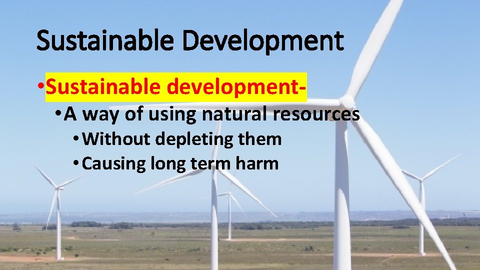 Sustainable Development • Sustainable development- • A way of using natural resources • Without
