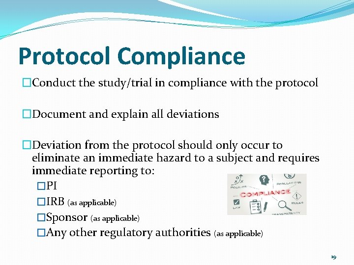 Protocol Compliance �Conduct the study/trial in compliance with the protocol �Document and explain all