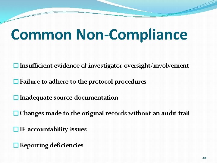 Common Non-Compliance �Insufficient evidence of investigator oversight/involvement �Failure to adhere to the protocol procedures
