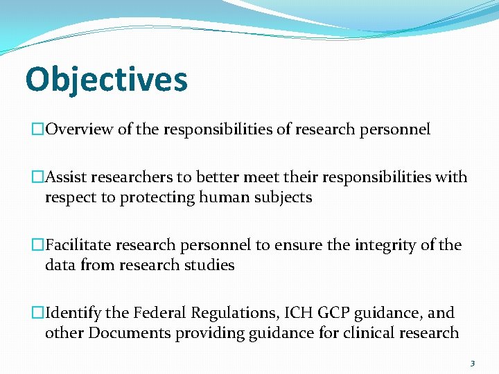 Objectives �Overview of the responsibilities of research personnel �Assist researchers to better meet their