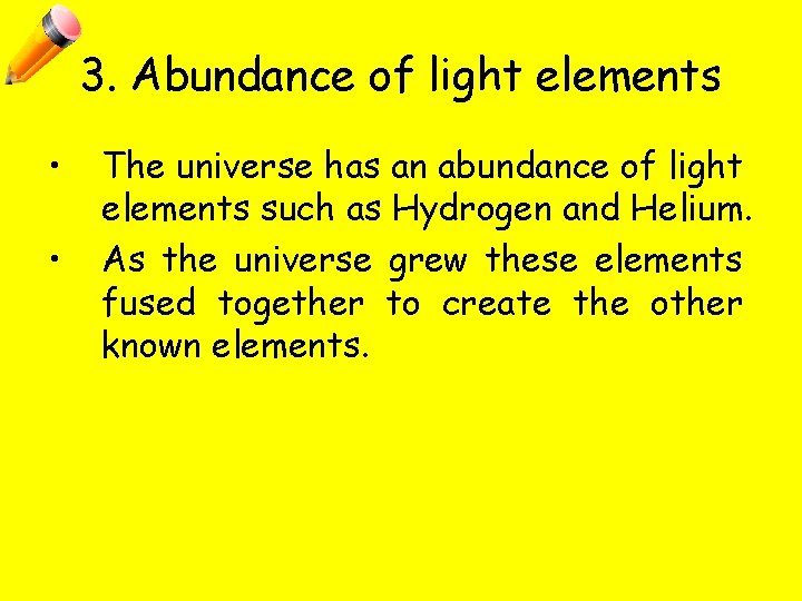 3. Abundance of light elements • • The universe has an abundance of light