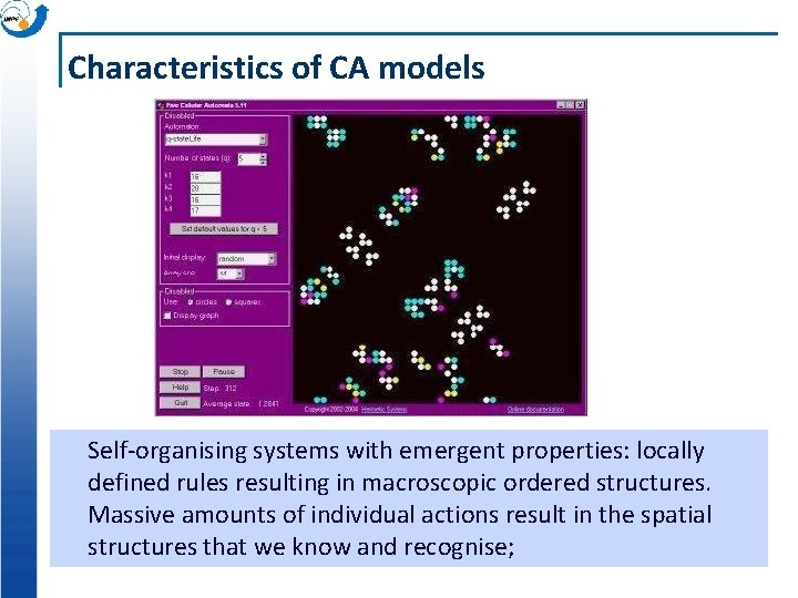 Characteristics of CA models Self-organising systems with emergent properties: locally defined rules resulting in