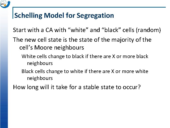 Schelling Model for Segregation Start with a CA with “white” and “black” cells (random)