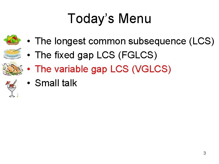 Today’s Menu • • The longest common subsequence (LCS) The fixed gap LCS (FGLCS)