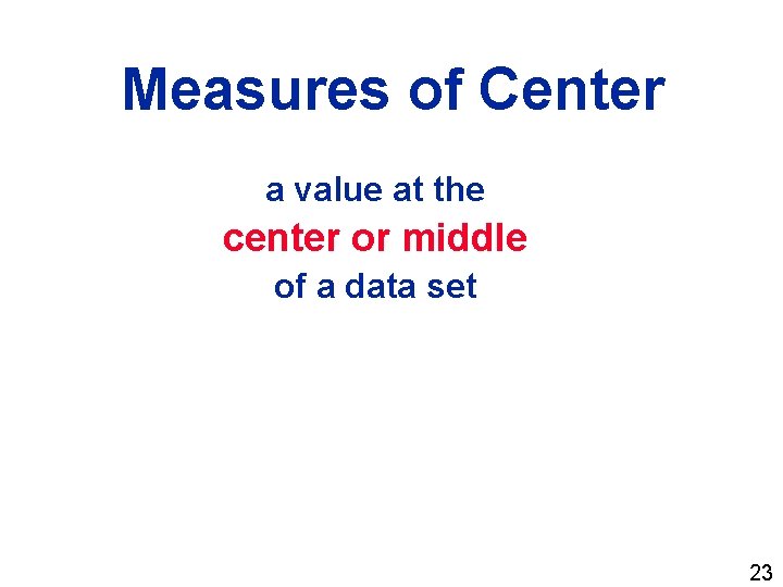Measures of Center a value at the center or middle of a data set