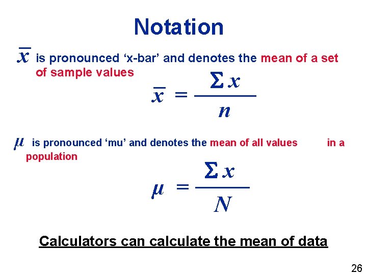 Notation x is pronounced ‘x-bar’ and denotes the mean of a set of sample