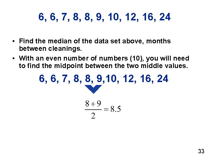 6, 6, 7, 8, 8, 9, 10, 12, 16, 24 • Find the median