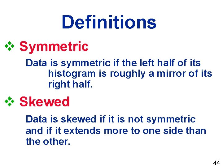 Definitions v Symmetric Data is symmetric if the left half of its histogram is