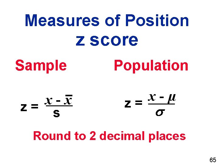 Measures of Position z score Sample x x z= s Population x µ z=