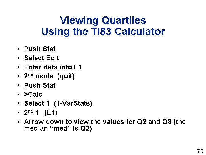 Viewing Quartiles Using the TI 83 Calculator • • • Push Stat Select Edit