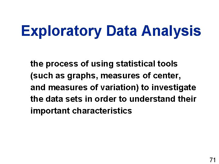Exploratory Data Analysis the process of using statistical tools (such as graphs, measures of