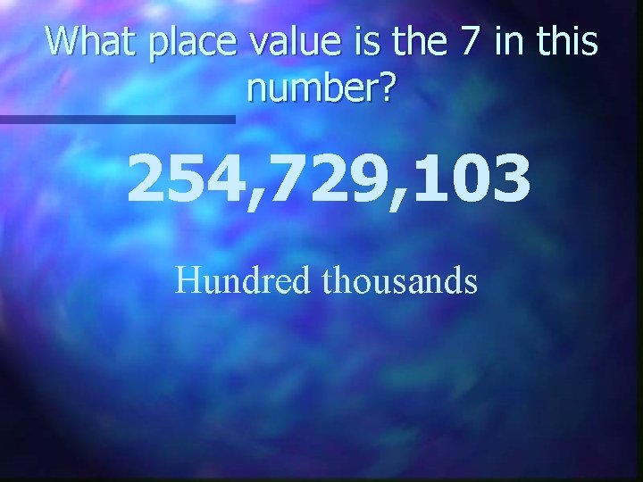 What place value is the 7 in this number? 254, 729, 103 Hundred thousands