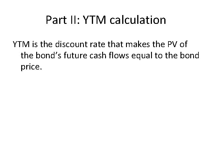 Part II: YTM calculation YTM is the discount rate that makes the PV of