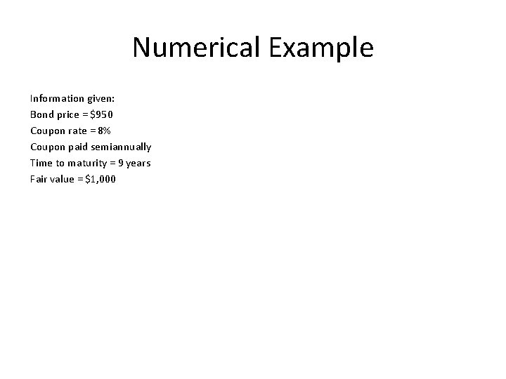 Numerical Example Information given: Bond price = $950 Coupon rate = 8% Coupon paid