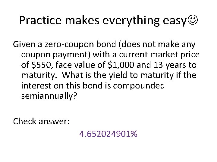 Practice makes everything easy Given a zero-coupon bond (does not make any coupon payment)