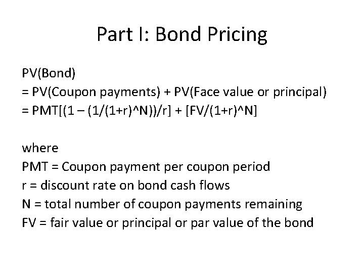 Part I: Bond Pricing PV(Bond) = PV(Coupon payments) + PV(Face value or principal) =