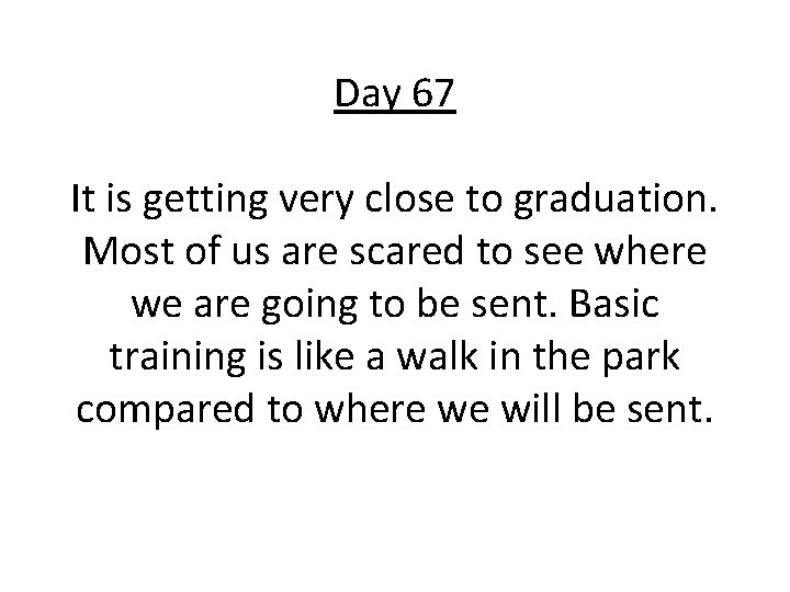 Day 67 It is getting very close to graduation. Most of us are scared