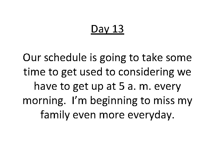 Day 13 Our schedule is going to take some time to get used to