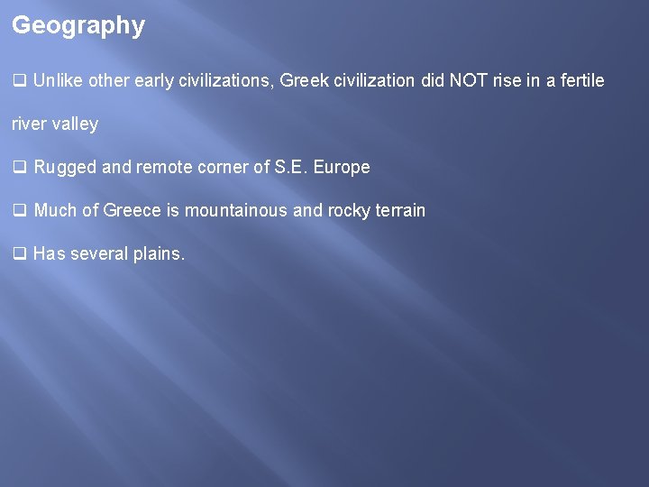 Geography q Unlike other early civilizations, Greek civilization did NOT rise in a fertile