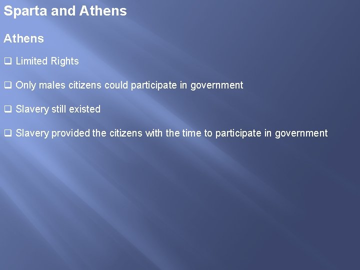 Sparta and Athens q Limited Rights q Only males citizens could participate in government