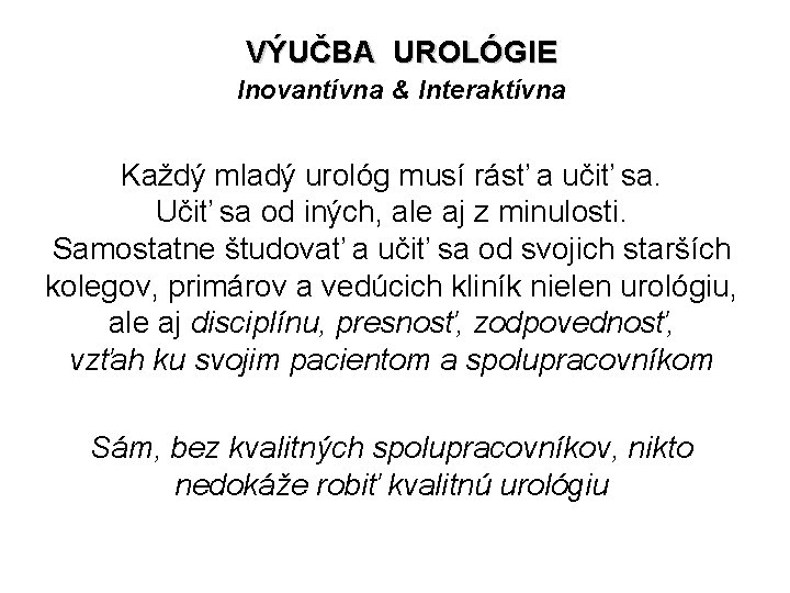 VÝUČBA UROLÓGIE Inovantívna & Interaktívna Každý mladý urológ musí rásť a učiť sa. Učiť