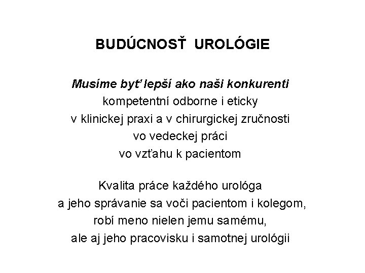 BUDÚCNOSŤ UROLÓGIE Musíme byť lepší ako naši konkurenti kompetentní odborne i eticky v klinickej