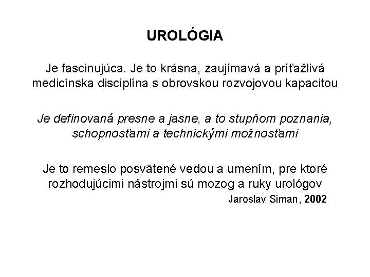 UROLÓGIA Je fascinujúca. Je to krásna, zaujímavá a príťažlivá medicínska disciplína s obrovskou rozvojovou