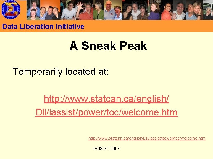 Data Liberation Initiative A Sneak Peak Temporarily located at: http: //www. statcan. ca/english/ Dli/iassist/power/toc/welcome.