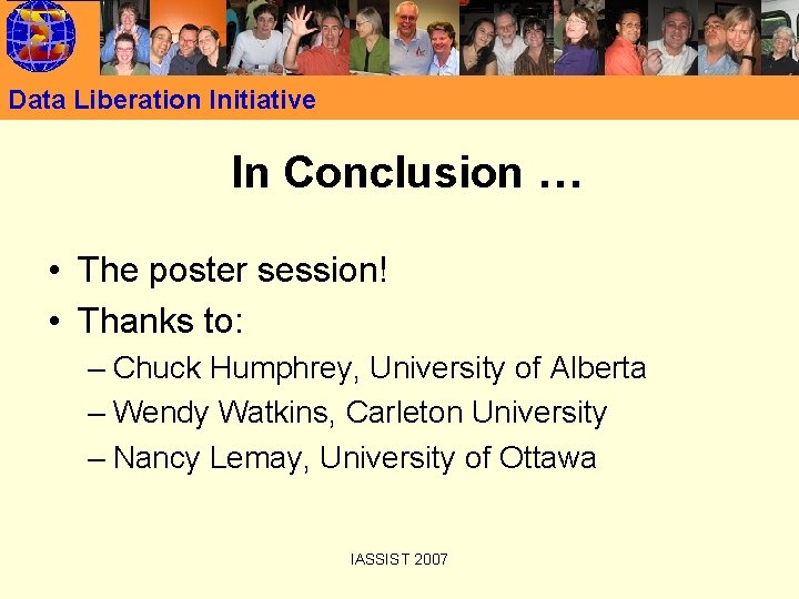 Data Liberation Initiative In Conclusion … • The poster session! • Thanks to: –