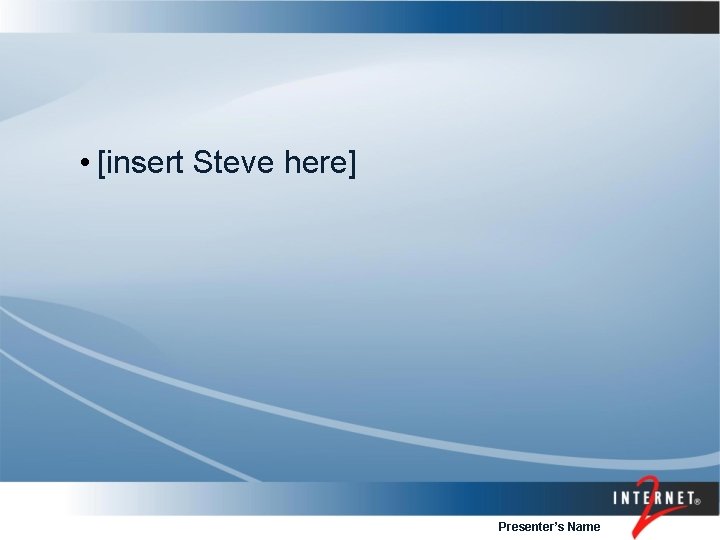  • [insert Steve here] Presenter’s Name 