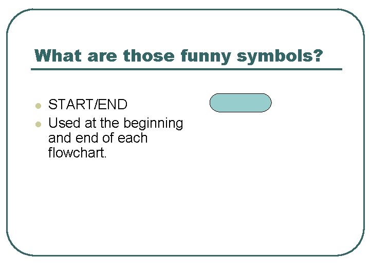 What are those funny symbols? l l START/END Used at the beginning and end