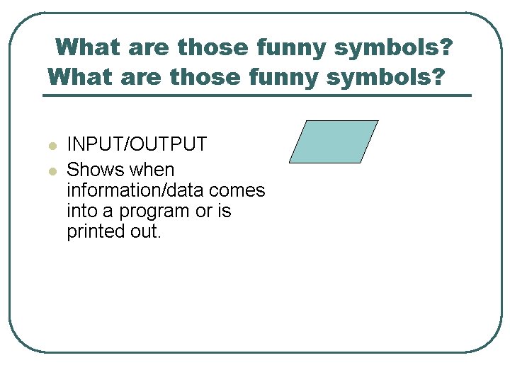 What are those funny symbols? l l INPUT/OUTPUT Shows when information/data comes into a