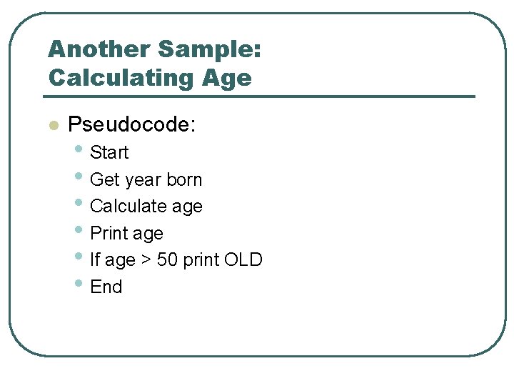 Another Sample: Calculating Age l Pseudocode: • Start • Get year born • Calculate