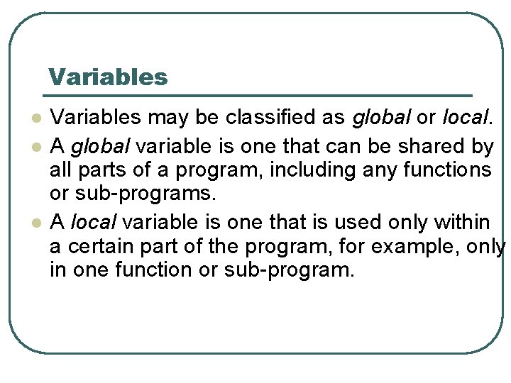 Variables l l l Variables may be classified as global or local. A global