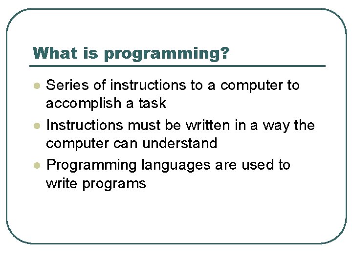 What is programming? l l l Series of instructions to a computer to accomplish
