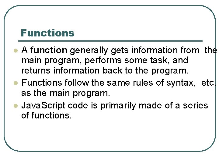 Functions l l l A function generally gets information from the main program, performs